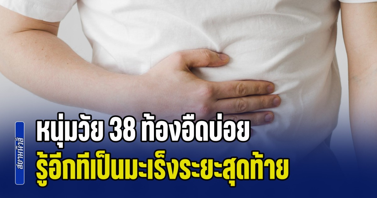 เช็กก่อนสายไป! หมอเจดเล่าเคสเตือนใจ หนุ่มวัย 38 ท้องอืดบ่อย นึกว่าไม่มีอะไร รู้อีกทีเป็นมะเร็งระยะสุดท้าย