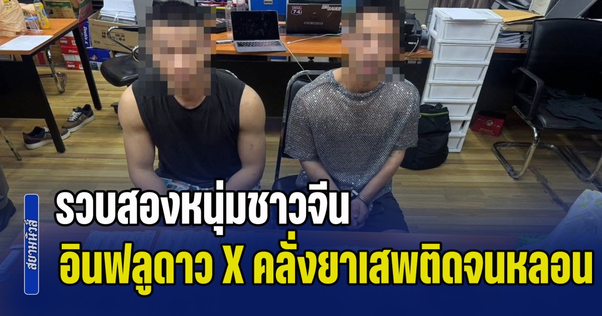 รวบสองหนุ่มชาวจีน อินฟลูดาว X คลั่งยาเสพติดจนหลอน สติหลุดแก้ผ้า ก่อกวนทั้งคอนโด สร้างความเดือดร้อนหนัก