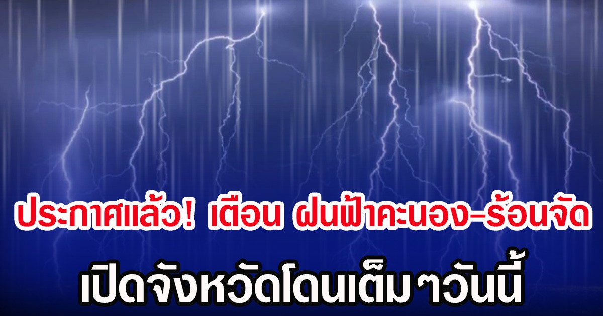 ประกาศเเล้ว! กรมอุตุฯ เตือน ฝนฟ้าคะนอง-ร้อนจัด เปิดจังหวัดโดนเต็มๆวันนี้