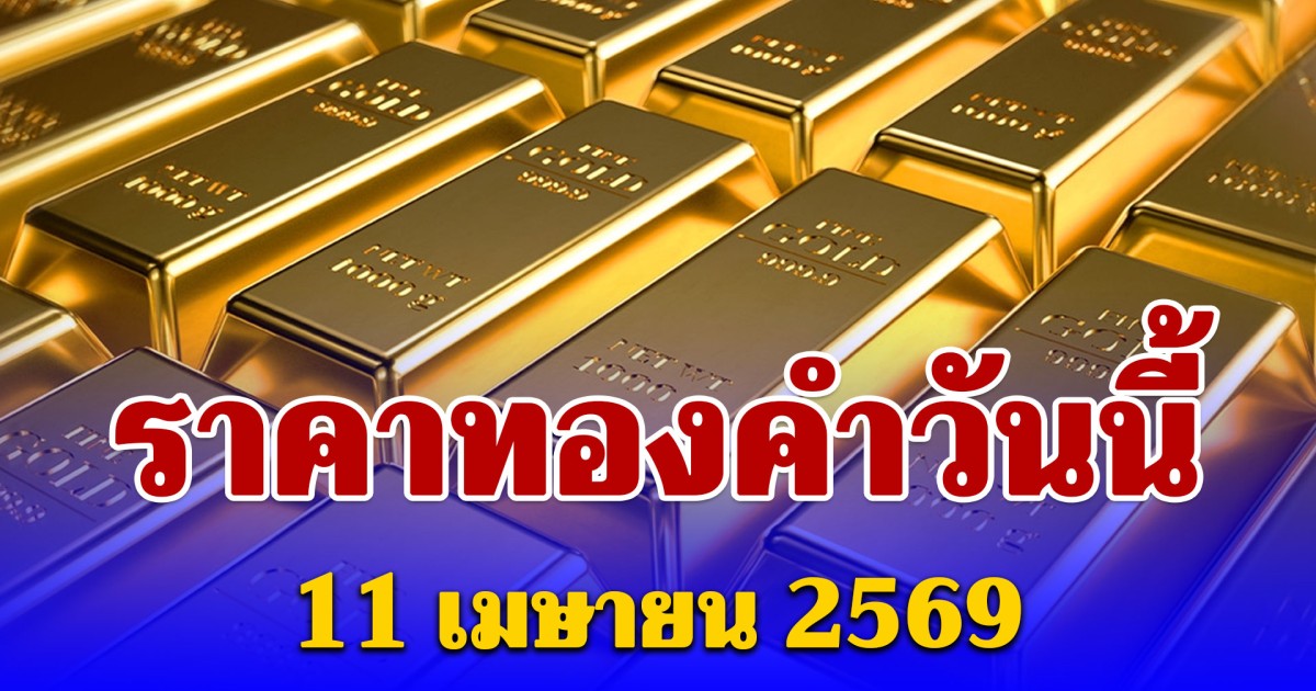 ราคาทองคำวันนี้ 11 เมษายน 2569 ประกาศครั้งเดียว