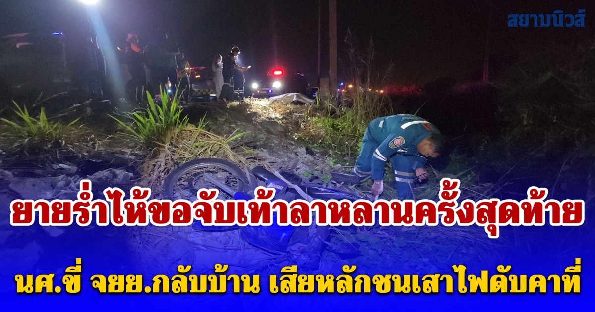 หยุดยสงกรานต์วันแรกสลด! นศ.ขี่ จยย.กลับบ้าน เสียหลักชนเสาไฟดับคาที่ ยายร่ำไห้ขอจับเท้าลาหลานครั้งสุดท้าย