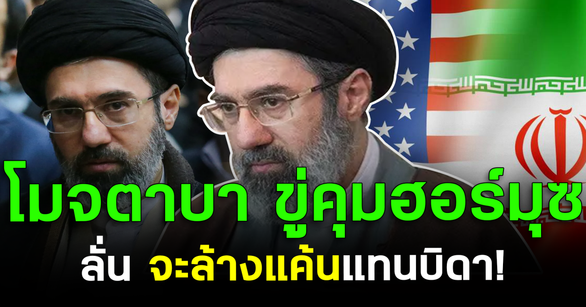 เดือด! โมจตาบา ขู่คุมฮอร์มุซ ลั่น จะล้างแค้นแทนบิดา!