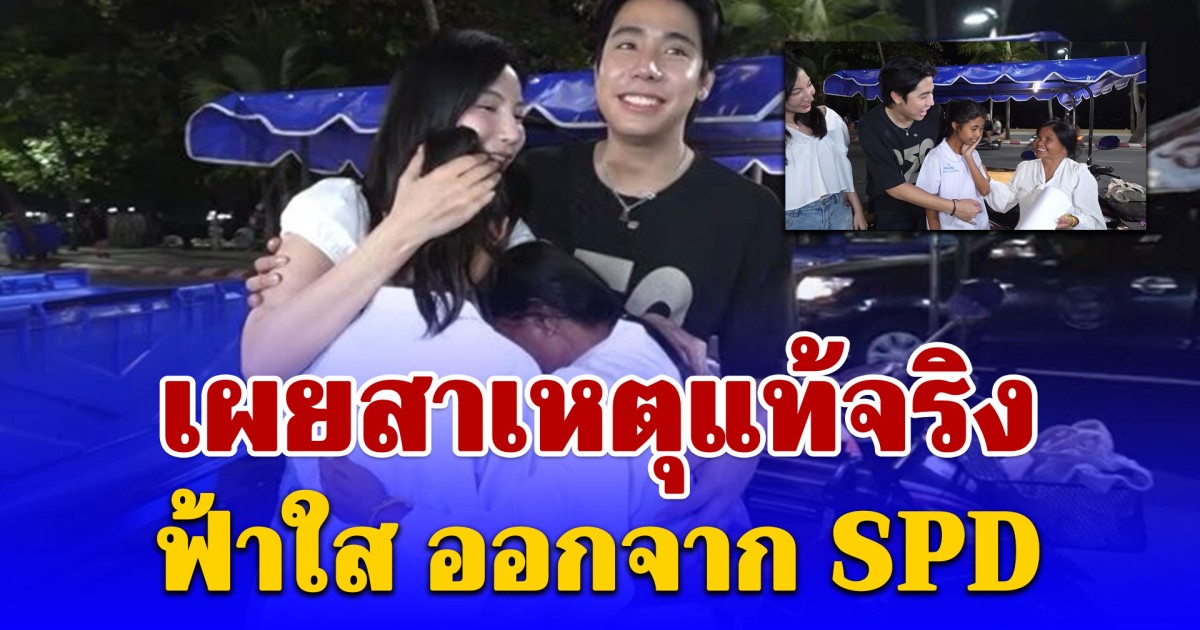 เข้าใจเลย เผยสาเหตุแท้จริง ฟ้าใส ออกจาก SPD