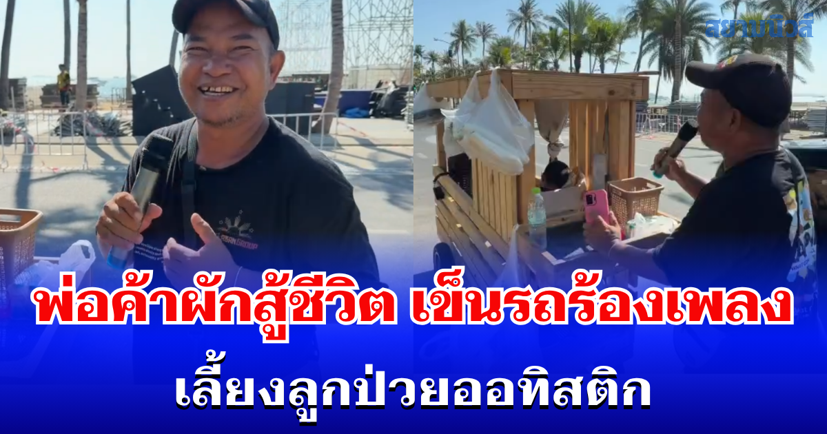 พ่อค้าผักสู้ชีวิต เข็นรถร้องเพลงเลี้ยงลูกป่วยออทิสติก สร้างรอยยิ้มกลางพัทยา