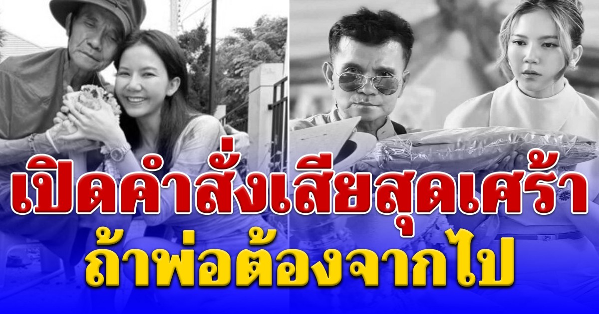 จ๊ะ นงผณี เปิดคำสั่งเสียสุดเศร้า ถ้าพ่อต้องจากไป