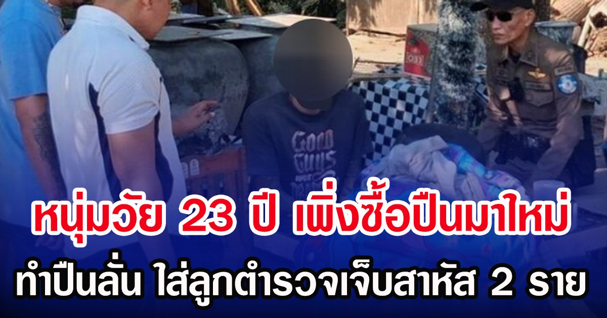 หนุ่มวัย 23 ปี เพิ่งซื้อปืนมาใหม่ ทำปืนลั่น ใส่ลูกตำรวจเจ็บสาหัส 2 ราย