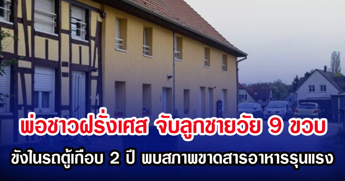 พ่อชาวฝรั่งเศส จับลูกชายวัย 9 ขวบ ขังในรถตู้เกือบ 2 ปี พบสภาพขาดสารอาหารรุนแรง (ตปท.)