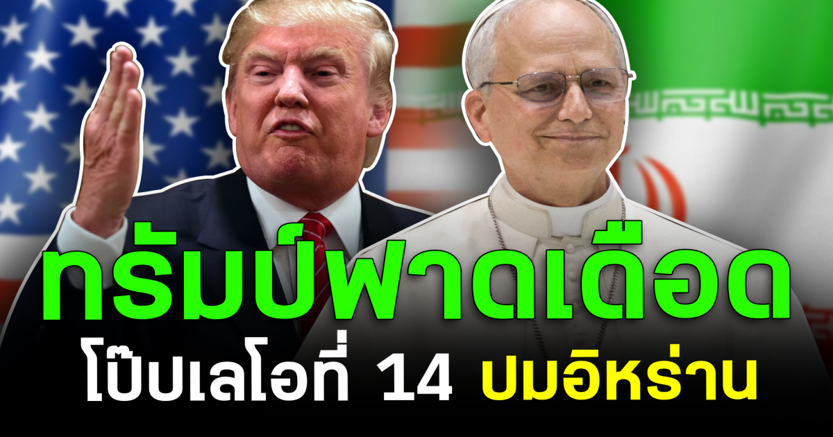ดราม่าระอุ! ทรัมป์ ฟาดเดือด โป๊ปเลโอที่ 14 ปมอิหร่าน