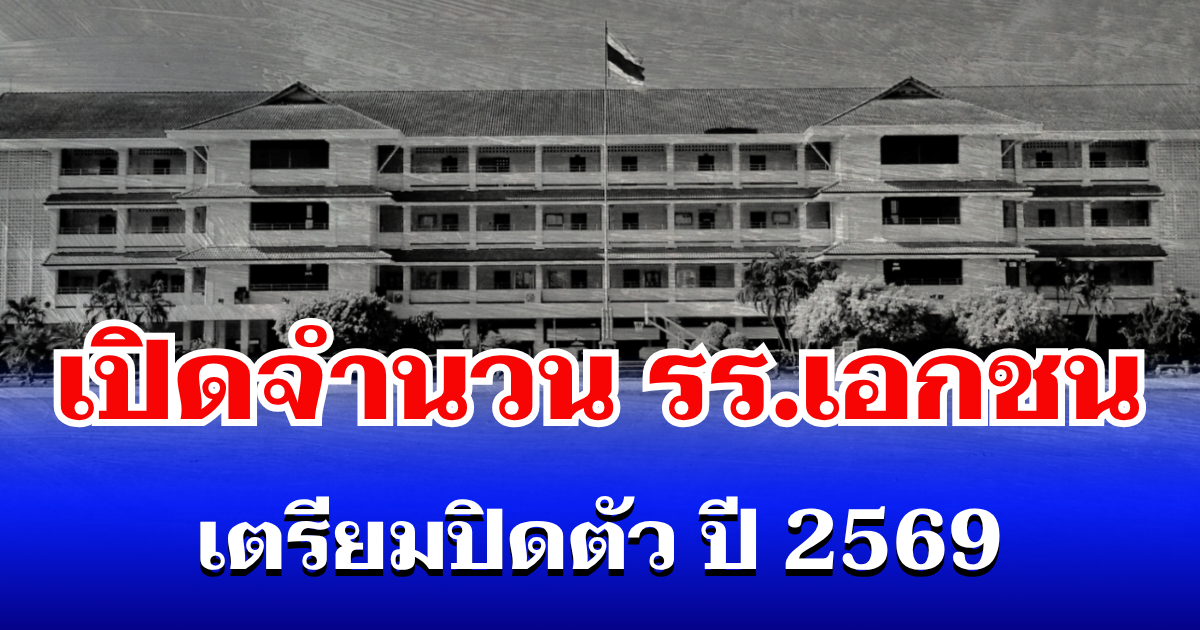 อ่วมหนัก! เปิดจำนวน รร.เอกชน เตรียมปิดตัว ปี 2569