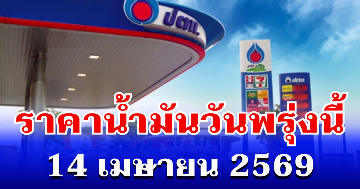 ประกาศเเล้ว! ราคาน้ำมันวันพรุ่งนี้ 14 เมษายน 2569