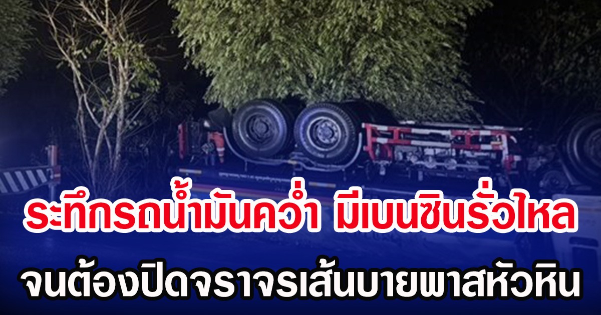 ระทึกรถน้ำมันคว่ำ มีเบนซินรั่วไหล จนต้องปิดจราจรเส้นบายพาสหัวหิน