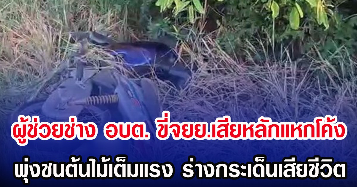 ผู้ช่วยช่าง อบต. ขี่จยย.เสียหลักแหกโค้ง พุ่งชนต้นไม้เต็มแรง ร่างกระเด็นเสียชีวิต