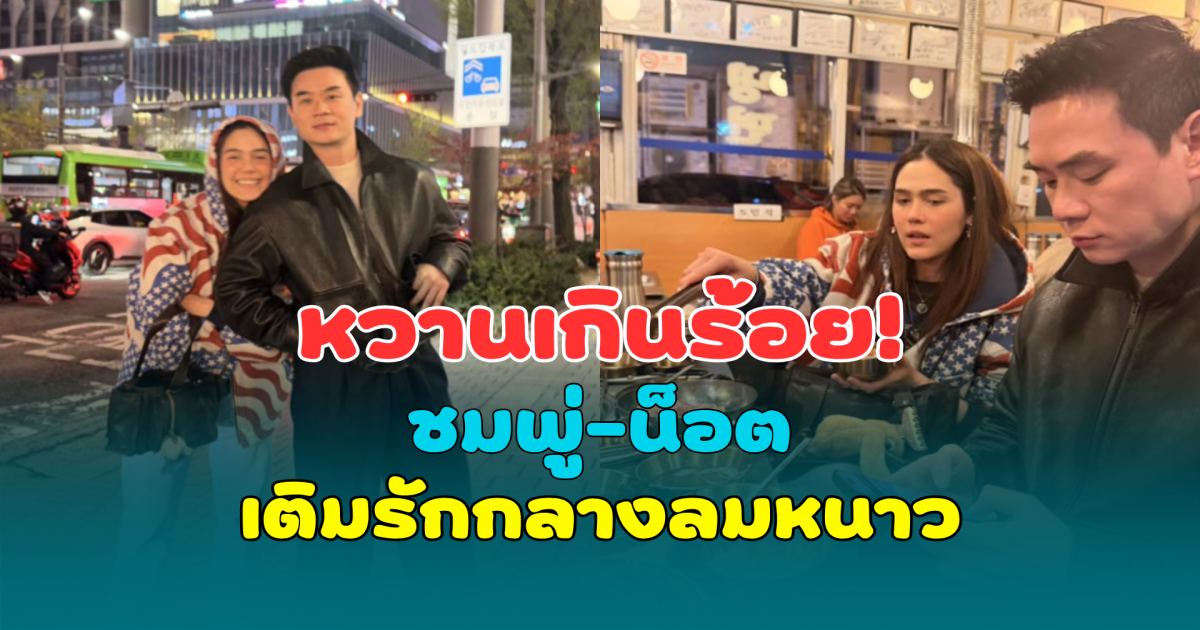 หวานเกินร้อย! ชมพู่-น็อต เติมรักกลางลมหนาว แฟนคลับแห่แซวสนั่น