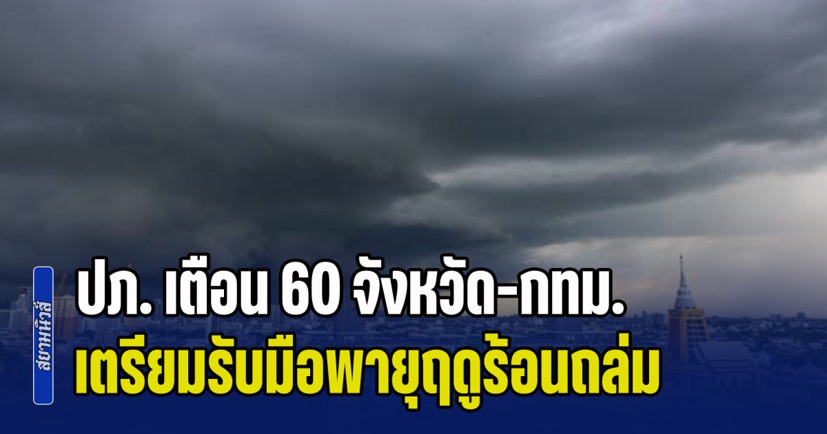 ประกาศด่วน! ปภ. เตือน 60 จังหวัด-กทม. เตรียมรับมือพายุฤดูร้อนถล่ม 16 - 20 เม.ย. นี้