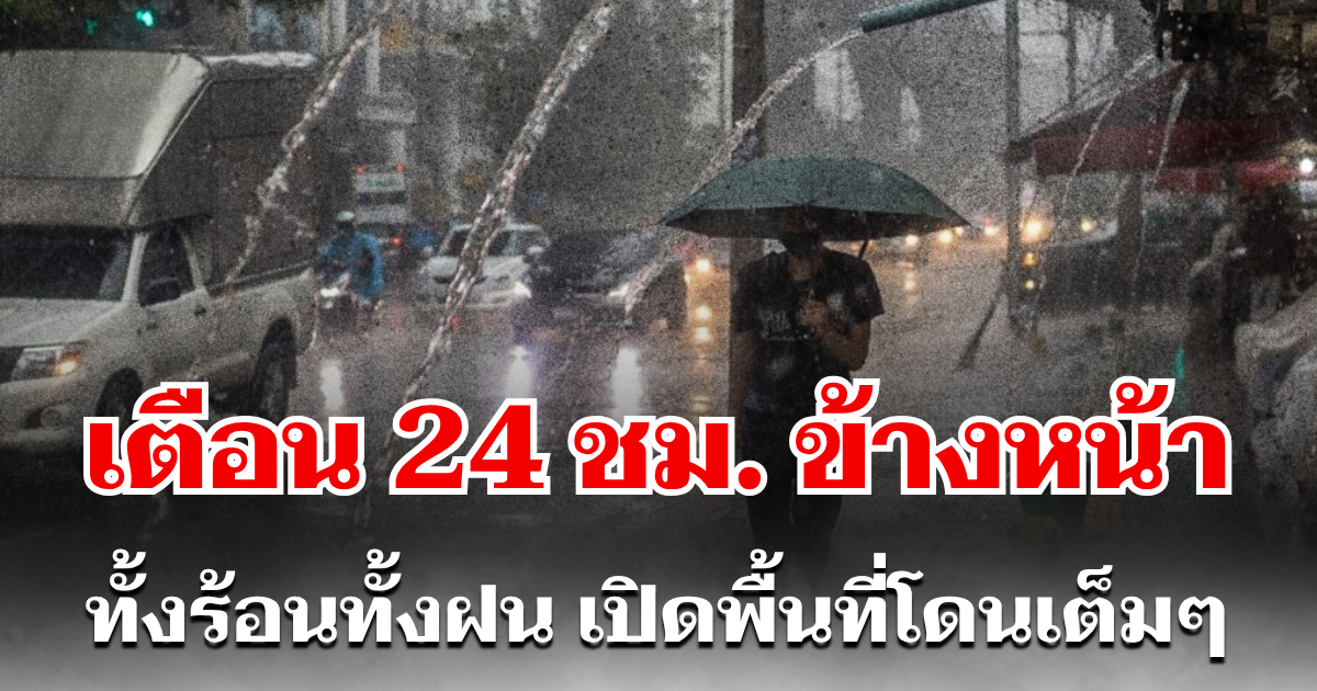 กรมอุตุฯ ประกาศเเล้ว 24 ชม. ข้างหน้า ทั้งร้อนทั้งฝน เปิดพื้นที่โดนเต็มๆ คืนนี้-พรุ่งนี้
