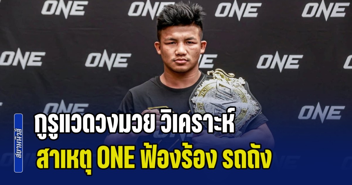 กูรูแวดวงมวย วิเคราะห์ สาเหตุ ONE ฟ้องร้อง รถถัง