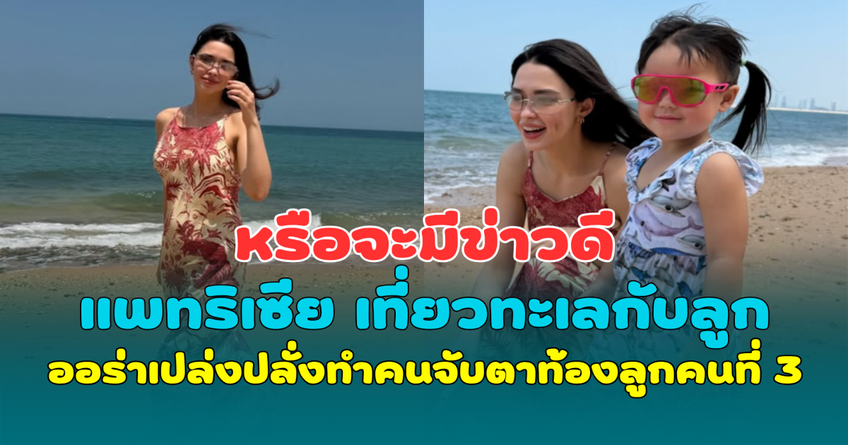 หรือจะมีข่าวดี แพทริเซีย เที่ยวทะเลกับลูก ออร่าเปล่งปลั่งทำคนจับตาท้องลูกคนที่ 3