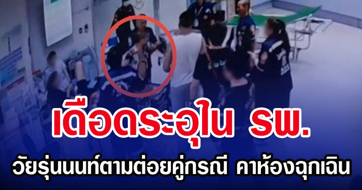 เดือดระอุใน รพ. วัยรุ่นนนท์ตามต่อยคู่กรณี คาห้องฉุกเฉิน