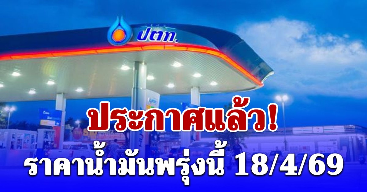ประกาศแล้ว! ราคาน้ำมันพรุ่งนี้ 18 เมษายน 2569