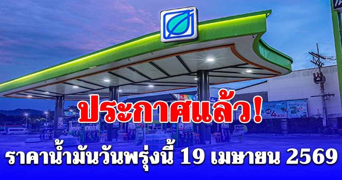 ประกาศแล้ว! ราคาน้ำมันวันพรุ่งนี้ 19 เมษายน 2569