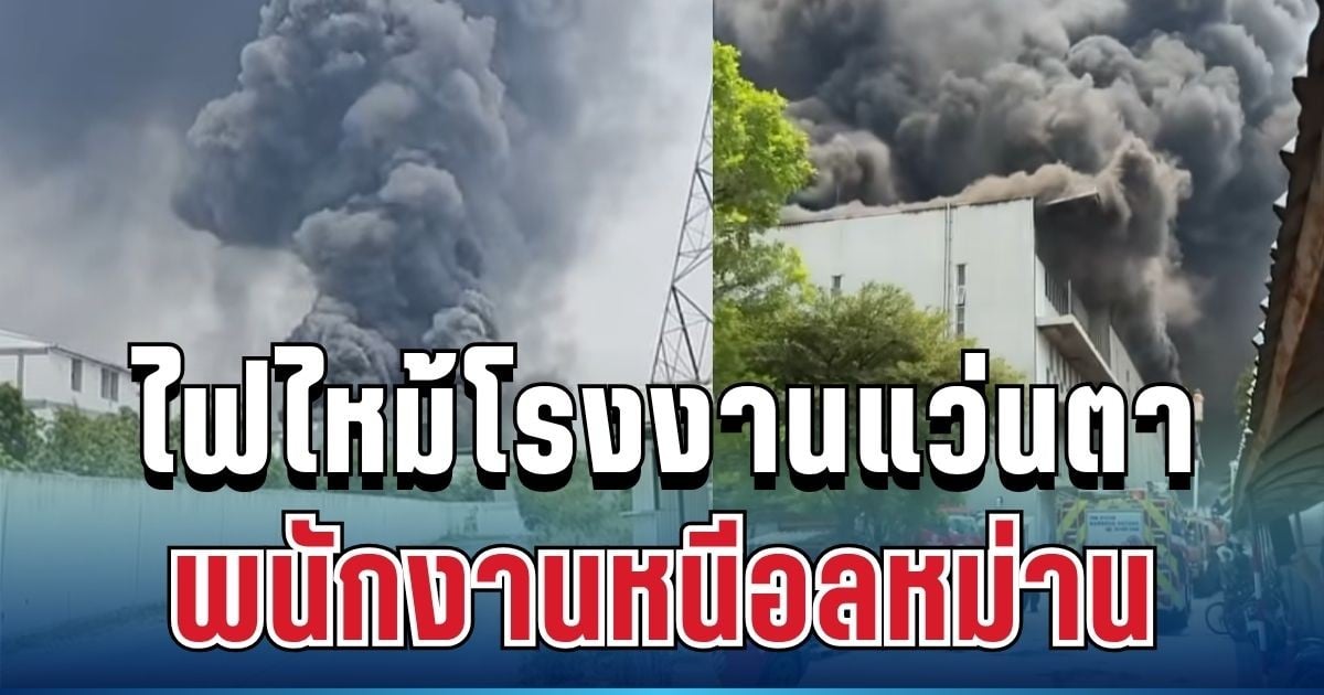 ด่วน! ไฟไหม้โรงงาน 4 ชั้น ควันโหมหนัก พนักงานหนีอลหม่าน