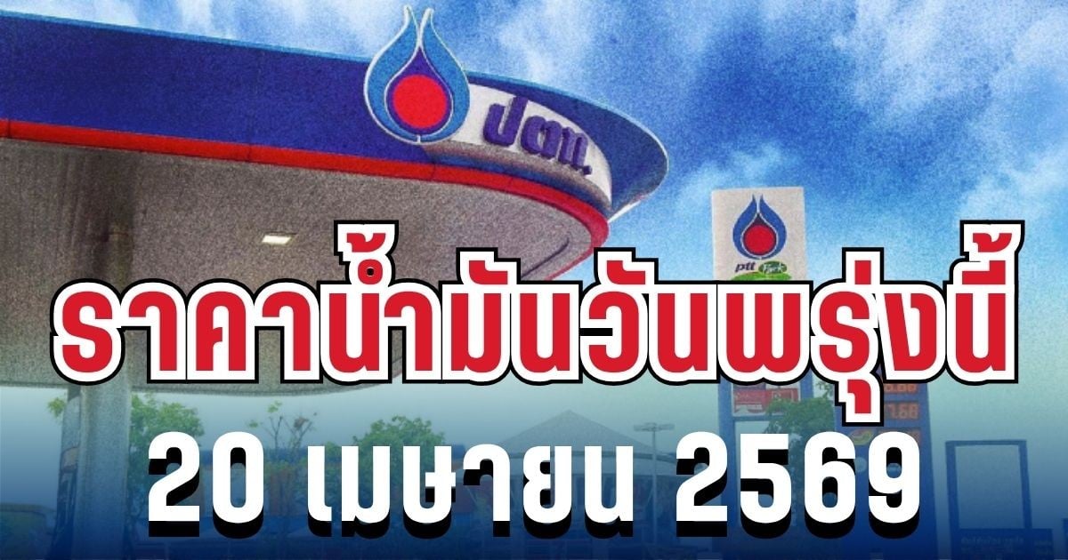 ราคาน้ำมันวันพรุ่งนี้ 20 เมษายน 2569