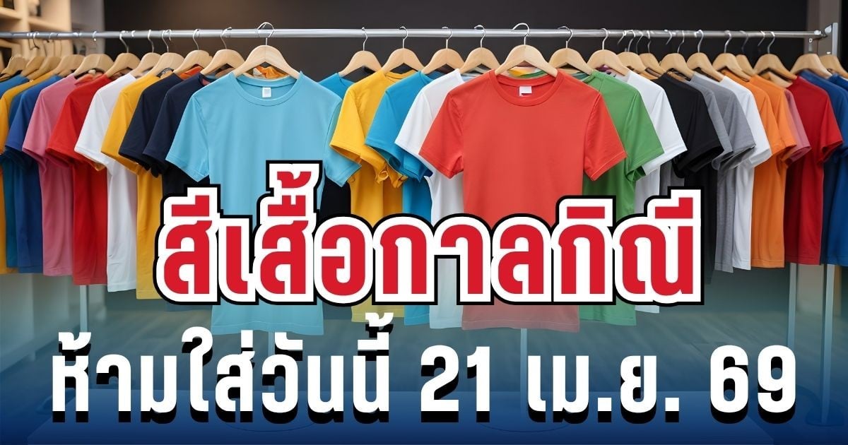 เตือนแล้วนะ! สีเสื้อกาลกิณี ห้ามใส่วันนี้ 21 เม.ย. 69 (ความเชื่อส่วนบุคคล)
