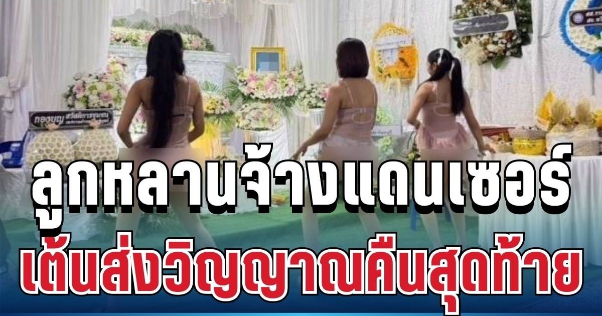งานนี้จัดเต็ม! ลูกหลานจ้างแดนเซอร์สาวเต้นหน้าโลงคืนสุดท้าย เผยเหตุผลสุดซึ้ง