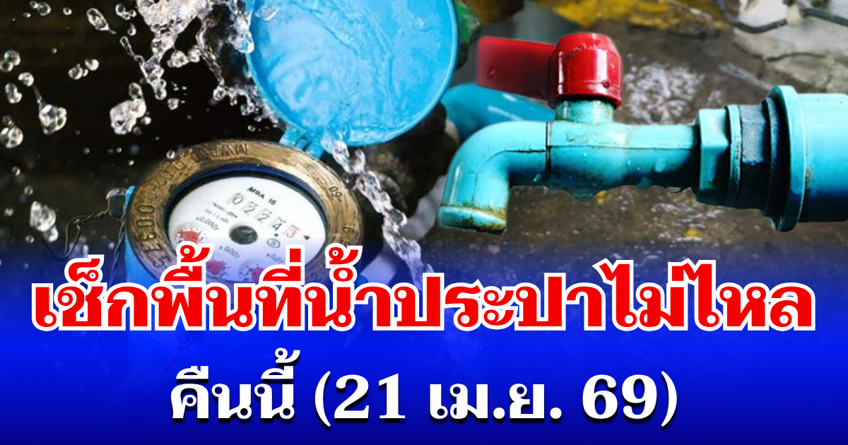 กปน. ประกาศแล้ว! เปิดพื้นที่น้ำประปาไม่ไหล คืนนี้ (21 เม.ย. 69)