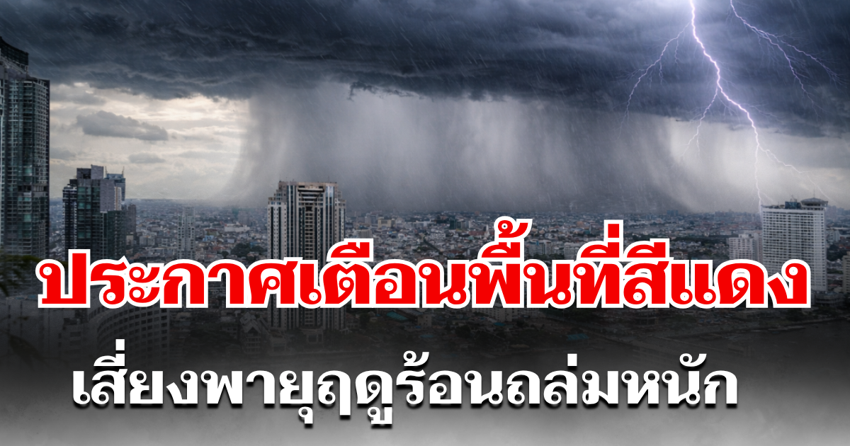กรมอุตุฯ ประกาศพื้นที่สีแดง เสี่ยงพายุฤดูร้อนถล่มหนัก 23-25 เม.ย. นี้
