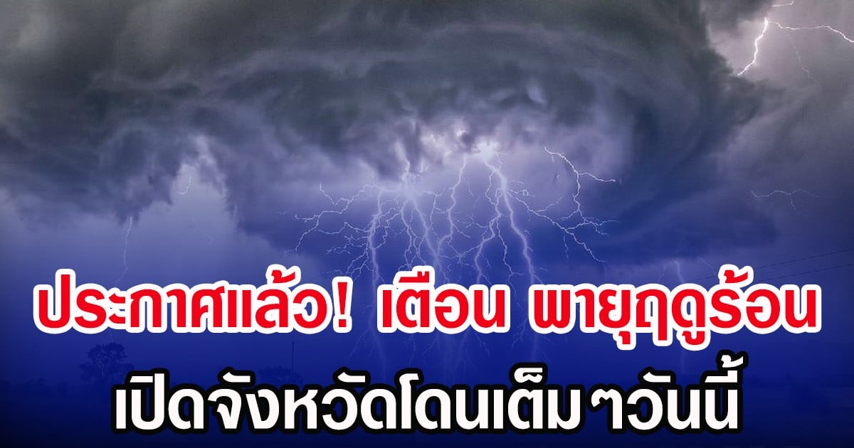ประกาศเเล้ว! กรมอุตุฯ เตือน พายุฤดูร้อน เปิดจังหวัดโดนเต็มๆวันนี้