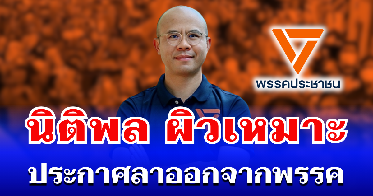 ด่วน! นิติพล ผิวเหมาะ ประกาศลาออกจากพรรค เผยสาเหตุแท้จริง