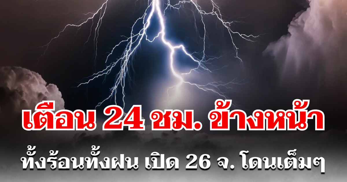 กรมอุตุฯ ประกาศเเล้ว 24 ชม. ข้างหน้า ทั้งร้อนทั้งฝน เปิด 26 จังหวัด โดนเต็มๆ คืนนี้-พรุ่งนี้