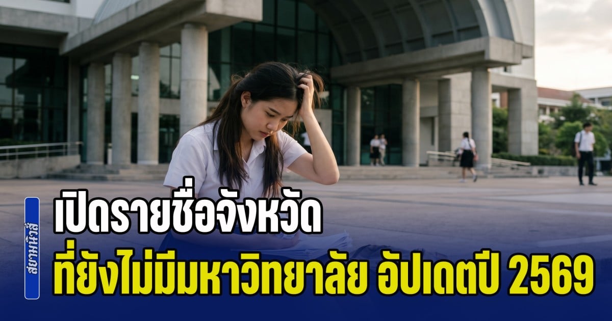 เปิดรายชื่อจังหวัด ที่ยังไม่มีมหาวิทยาลัย อัปเดตปี 2569