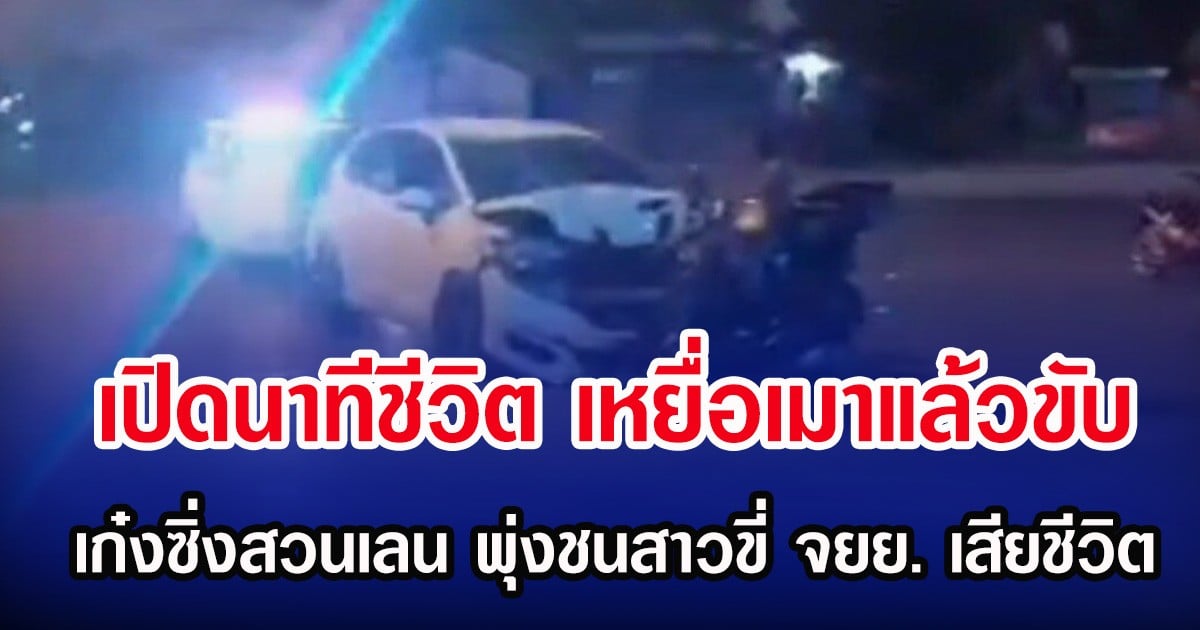 เปิดนาทีชีวิต เหยื่อเมาแล้วขับ เก๋งซิ่งสวนเลน พุ่งชนสาวขี่ จยย. เสียชีวิต