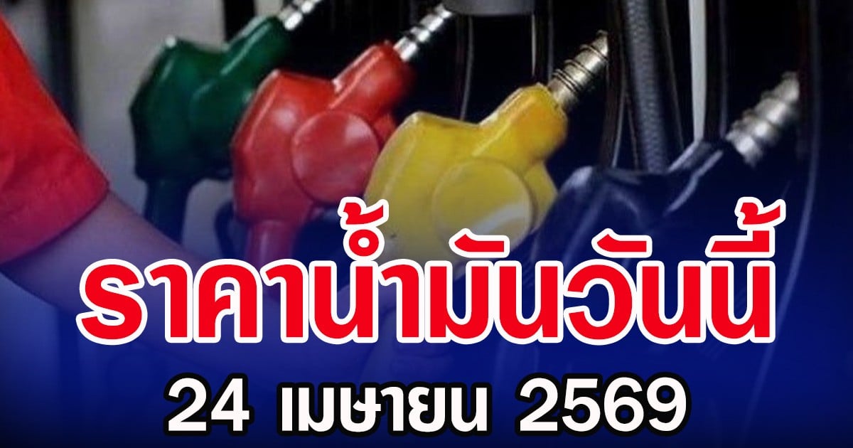 ราคาน้ำมันวันนี้ 24 เมษายน 2569