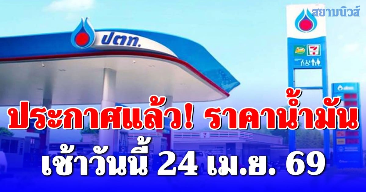 ประกาศแล้วล่าสุด! ราคาน้ำมัน เช้าวันนี้ 24 เม.ย. 69