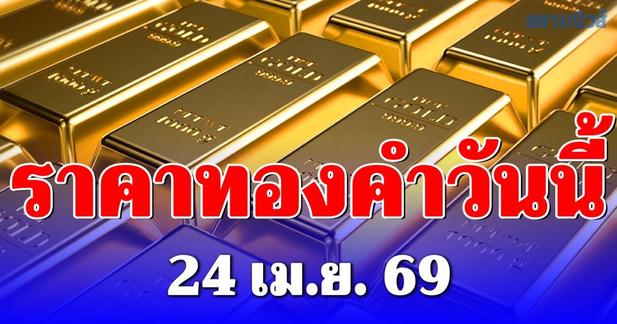 ราคาทองคำวันนี้ 24 เมษายน 2569 ประกาศครั้งที่ 1 สวนทางตลาดโลกดิ่งเหว!