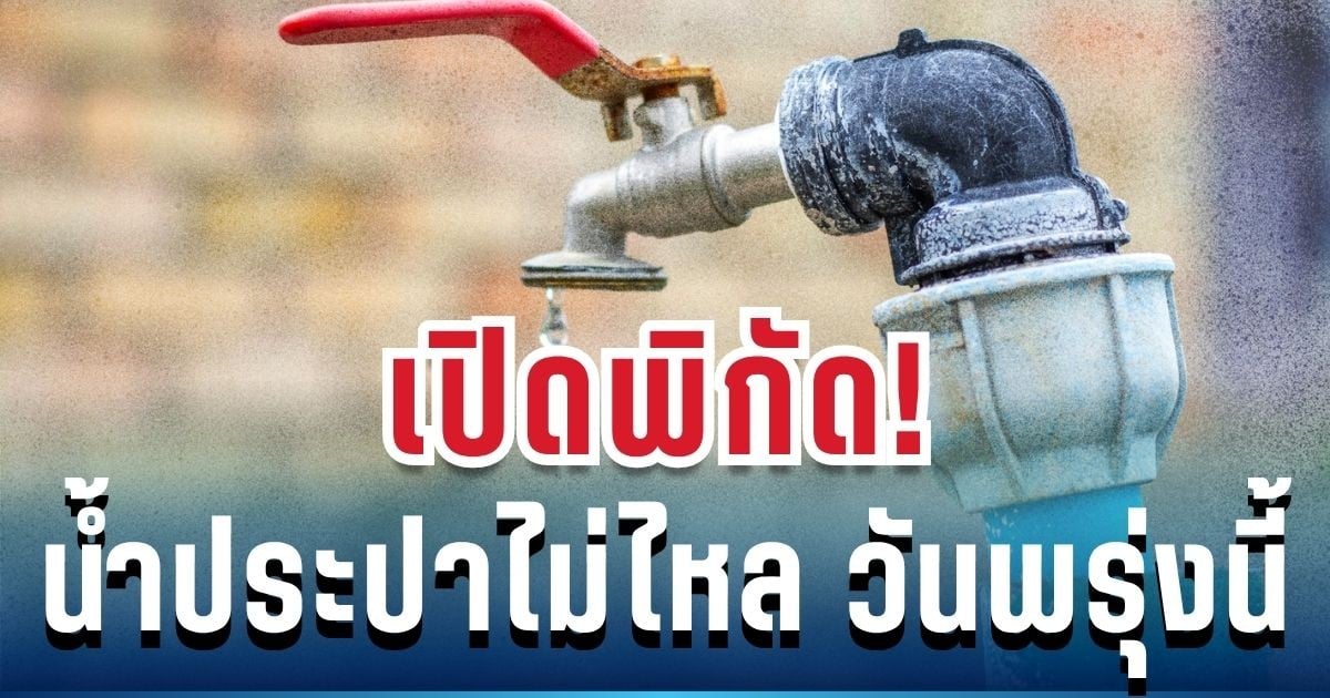 ประกาศแล้ว! เปิดพิกัด น้ำประปาไม่ไหล วันพรุ่งนี้  25 เมษายน 2569
