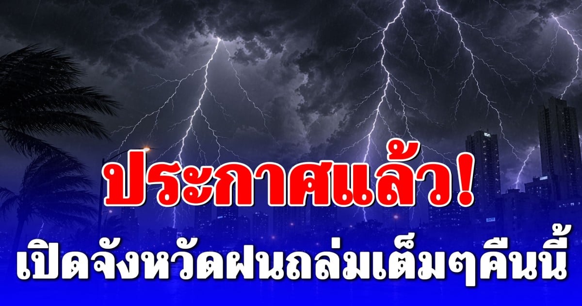 ประกาศแล้ว! พายุฤดูร้อน พรุ่งนี้หนักอีกวัน เปิดจังหวัดฝนถล่มเต็มๆคืนนี้