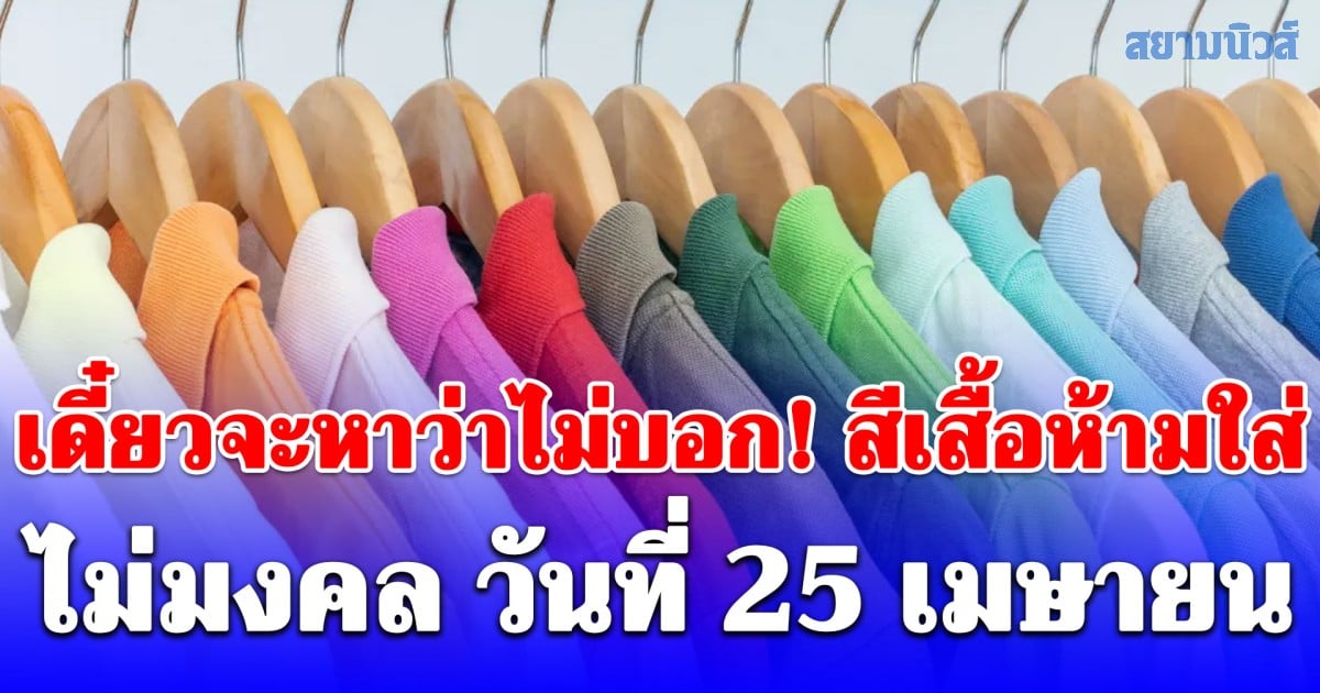 เดี๋ยวจะหาว่าไม่บอก! สีเสื้อห้ามใส่ ไม่มงคล วันที่ 25 เมษายน